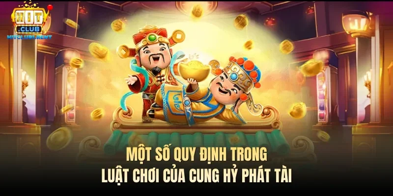 Cung Hỷ Phát Tài – Quay Hũ Đơn Giản, Đổi Vận Dễ Dàng Một số quy định trong luật chơi của Cung hỷ phát tài