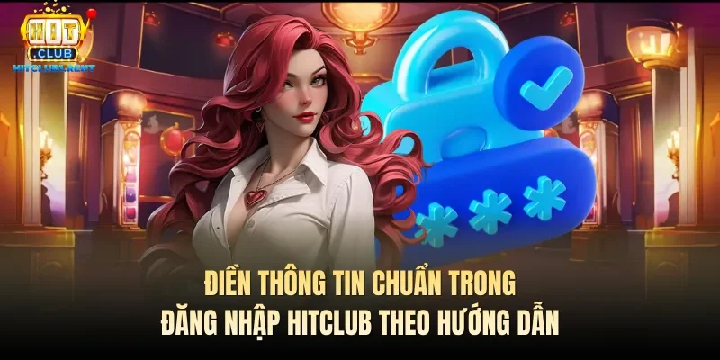 Đăng Nhập Hitclub – Thao Tác Nhanh Gọn Điền thông tin chuẩn trong đăng nhập Hitclub theo hướng dẫn