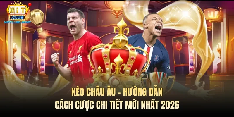 Kèo Châu Âu – Hướng Dẫn Cách Cược Chi Tiết Mới Nhất 2026 keo chau au huong dan cach cuoc chi tiet moi nhat 2026
