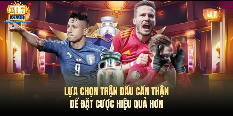 Kèo Châu Âu – Hướng Dẫn Cách Cược Chi Tiết Mới Nhất 2026 Lựa chọn trận đấu cẩn thận để đặt cược hiệu quả hơn