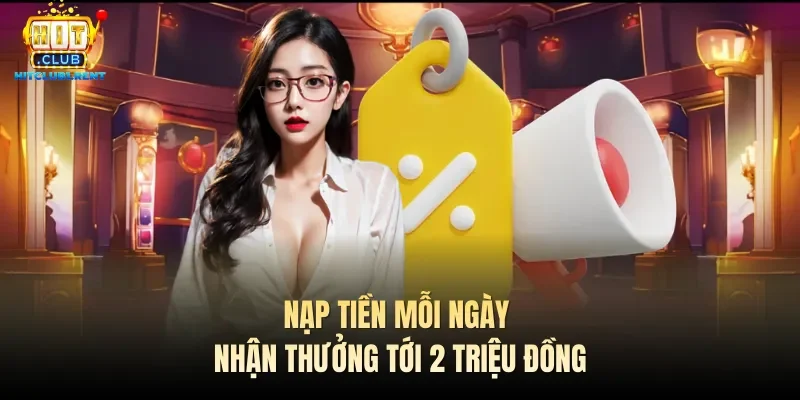 Khuyến Mãi Hitclub – Cập Nhật Khuyến Mãi Mới Nhất 2026 Nạp tiền mỗi ngày nhận thưởng tới 2 triệu đồng
