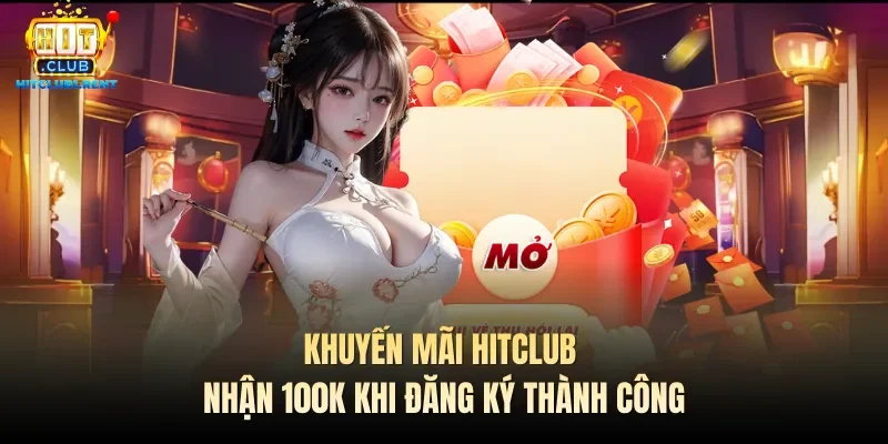 Khuyến Mãi Hitclub – Cập Nhật Khuyến Mãi Mới Nhất 2026 Khuyến mãi Hitclub nhận 100K khi đăng ký thành công