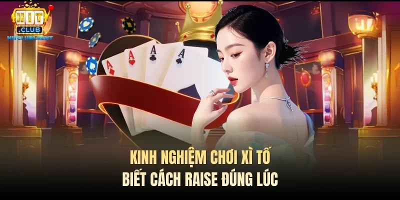 Kinh Nghiệm Chơi Xì Tố Hiệu Quả Từ Các Chuyên Gia Số 1 Kinh nghiệm chơi Xì tố biết cách raise đúng lúc