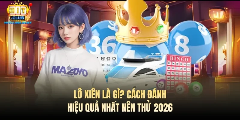 Lô Xiên Là Gì? Cách Đánh Hiệu Quả Nhất Nên Thử 2026 lo xien la gi cach danh hieu qua nhat nen thu 2026