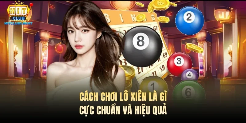 Lô Xiên Là Gì? Cách Đánh Hiệu Quả Nhất Nên Thử 2026 Cách chơi lô xiên là gì cực chuẩn và hiệu quả
