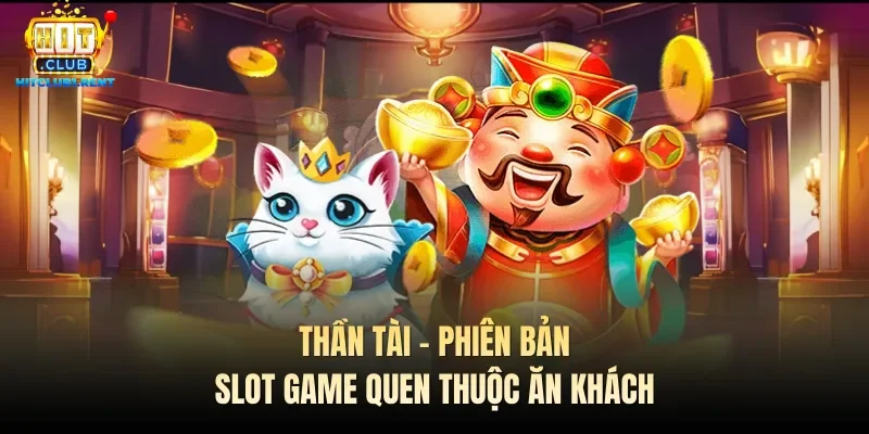 Nổ Hũ Thần Tài – Tựa Slot Game “Quốc Dân” Ăn Khách Số 1 Thần tài - phiên bản slot game quen thuộc ăn khách
